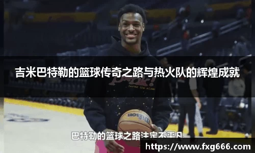 吉米巴特勒的篮球传奇之路与热火队的辉煌成就