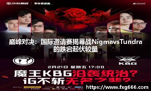 巅峰对决：国际邀请赛揭幕战NigmavsTundra的跌宕起伏较量