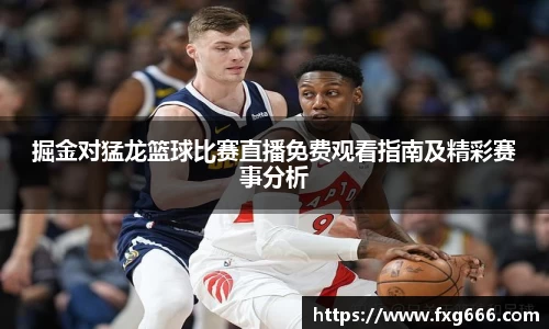 掘金对猛龙篮球比赛直播免费观看指南及精彩赛事分析