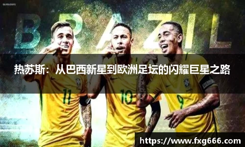 热苏斯：从巴西新星到欧洲足坛的闪耀巨星之路