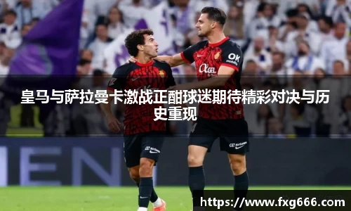 皇马与萨拉曼卡激战正酣球迷期待精彩对决与历史重现